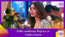Kundali Bhagya spoiler_ Palki confronts Rajveer at Luthra house