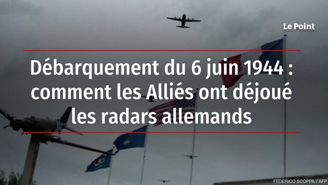Débarquement du 6 juin 1944 : comment les Alliés ont déjoué les radars allemands