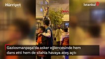 Gaziosmanpaşa'da asker eğlencesinde hem dans etti hem de silahla havaya ateş açtı