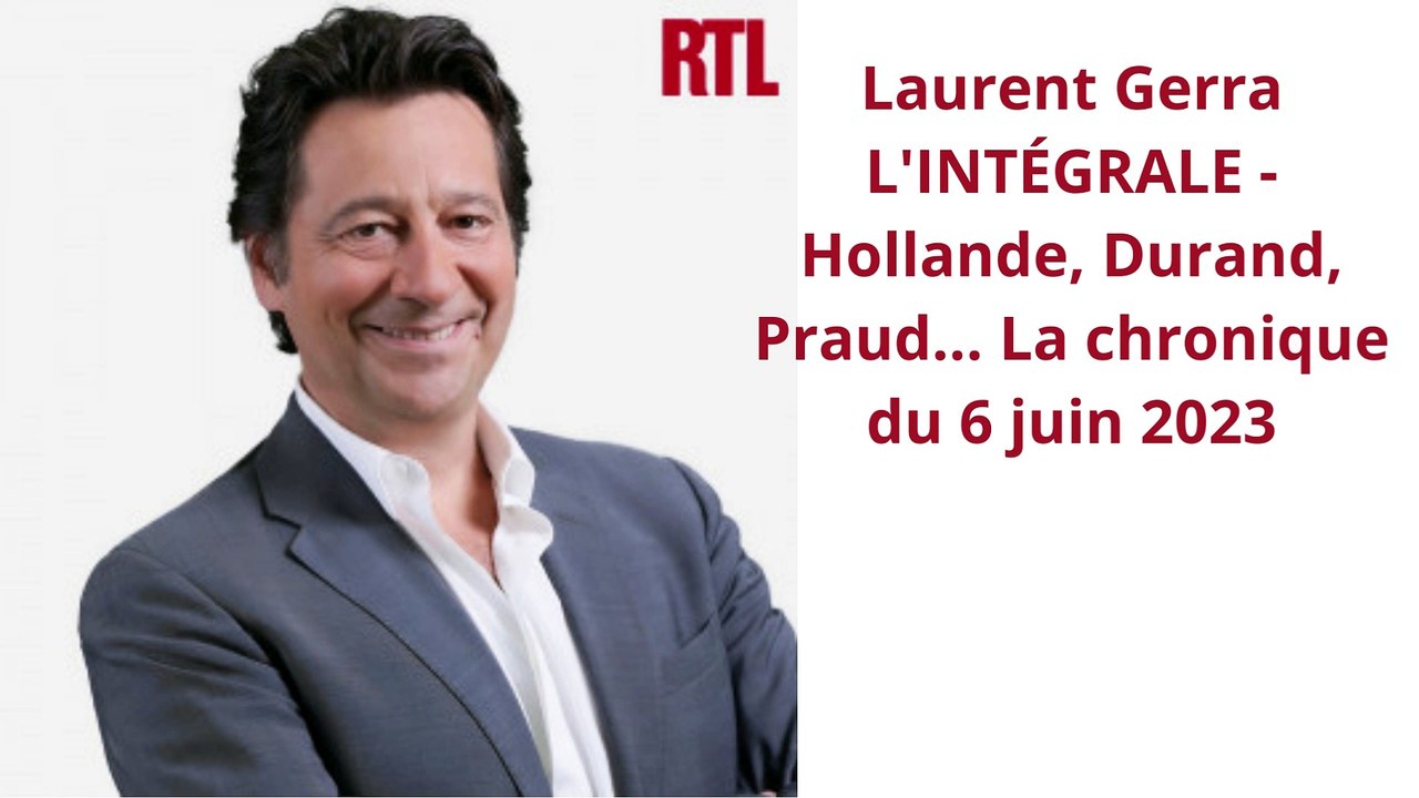 Laurent Gerra L'INTÉGRALE - Hollande, Durand, Praud... La chronique du 6 juin 2023