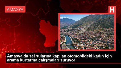 Amasya'da sel sularına kapılan otomobildeki kadın için arama kurtarma çalışmaları sürüyor