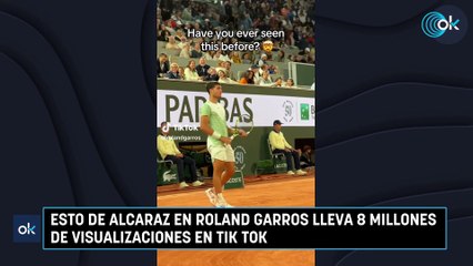 Esto de Alcaraz en Roland Garros lleva 8 millones de visualizaciones en Tik Tok