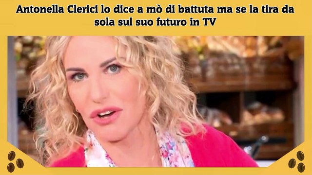 Antonella Clerici lo dice a mò di battuta ma se la tira da sola sul suo futuro in TV