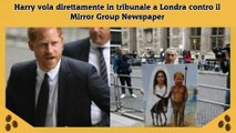 Harry vola direttamente in tribunale a Londra contro il Mirror Group Newspaper