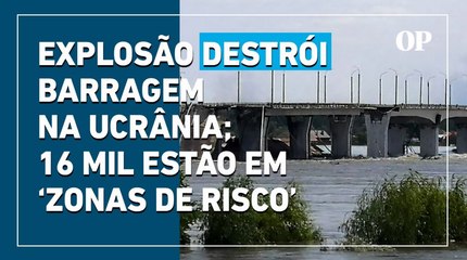 Ucrânia: explosão destrói barragem; 16 mil pessoas estão desabrigadas