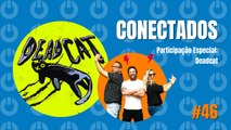 Programa Conectados #46 com Deadcat - 06/06/2023