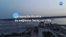 Ukrayna’da Kırım’a su sağlayan baraj vuruldu
