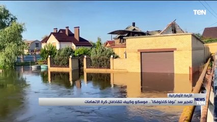 تفجير سد "نوفا كاخوفكا".. موسكو وكييف تتقاذفان كرة الاتهامات