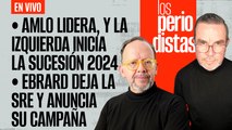#EnVivo | #LosPeriodistas | La izquierda inicia la sucesión | Ebrard renuncia a la SRE