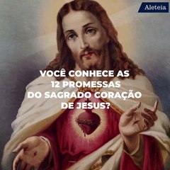 As 12 promessas da devoção ao Sagrado Coração de Jesus