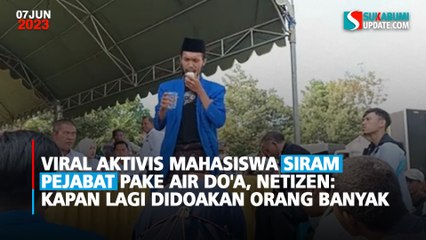 Viral! Aktivis Mahasiswa Siram Pejabat Pake Air Doa, Netizen: Kapan Lagi Didoakan Orang Banyak