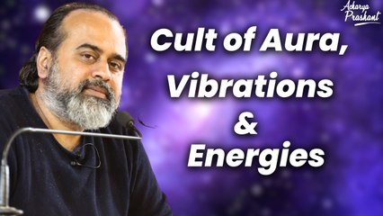 Cult of Aura, Vibrations & Energies || Acharya Prashant