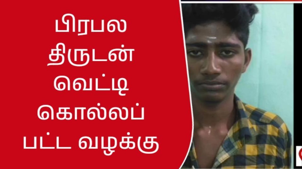 திருவள்ளூர்: பிரபல திருடன் வெட்டி கொலை செய்யப்பட்ட வழக்கு!