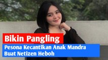 Bikin Pangling, Pesona Kecantikan Anak Mandra Buat Netizen Heboh