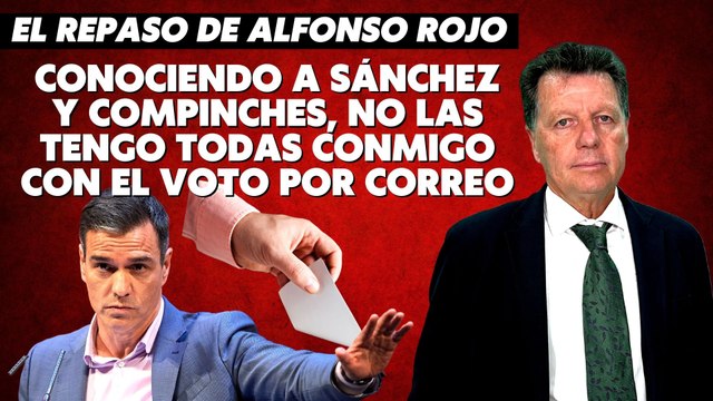 Alfonso Rojo: “Conociendo a Sánchez y compinches, no las tengo todas conmigo con el voto por correo”