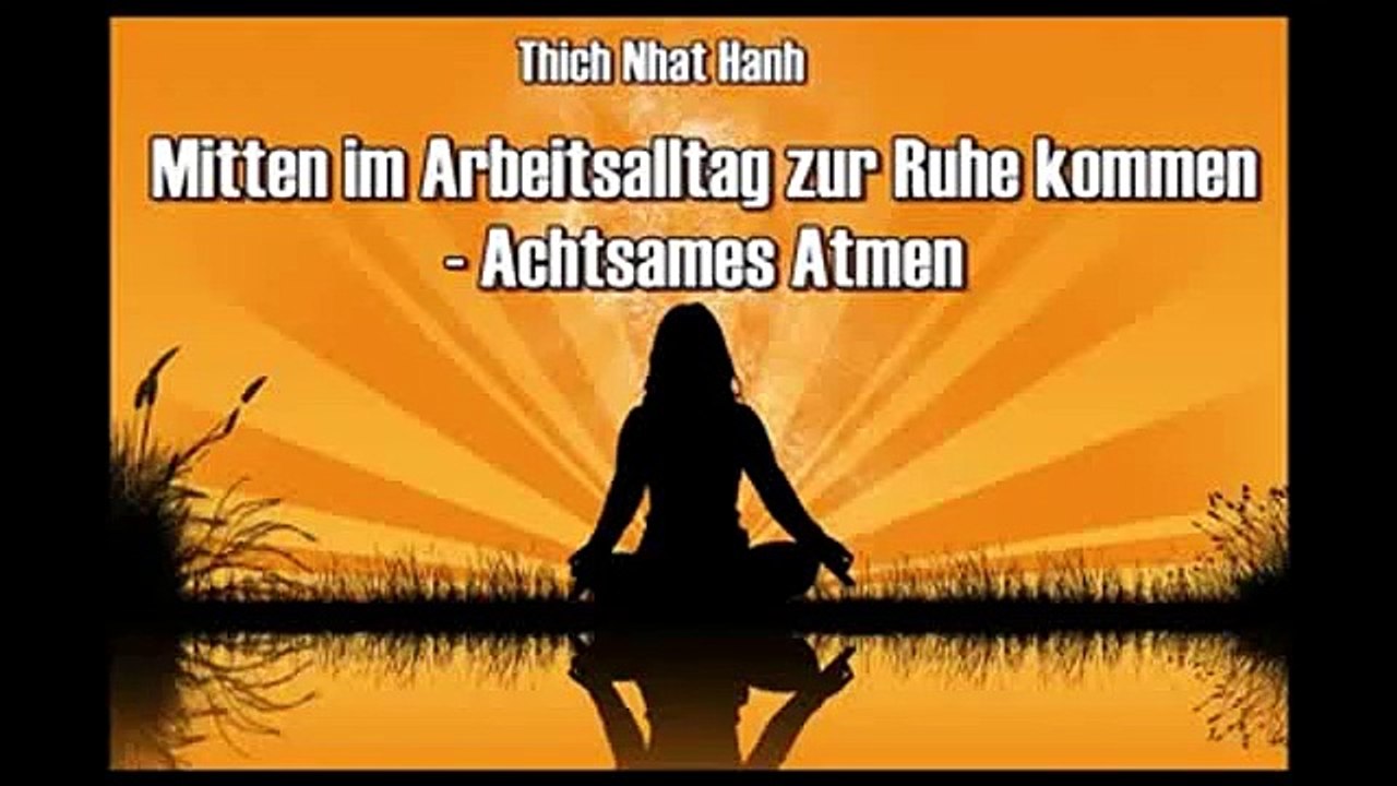 Mitten im Arbeitsalltag zur Ruhe kommen - Achtsames Atmen - Thich Nhat Hanh