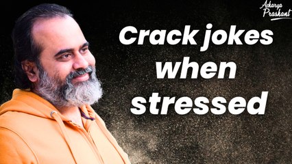 Crack jokes when stressed || Acharya Prashant