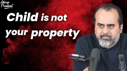 Child is not your property || Acharya Prashant