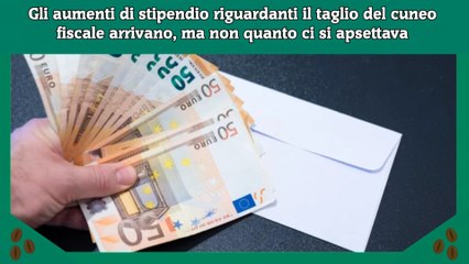 Gli aumenti di stipendio riguardanti il taglio del cuneo fiscale arrivano, ma non quanto ci si apsettava