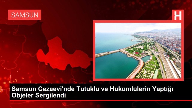 Samsun Cezaevi'nde Tutuklu ve Hükümlülerin Yaptığı Objeler Sergilendi
