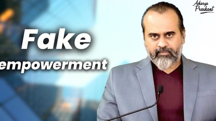 Fake empowerment || Acharya Prashant