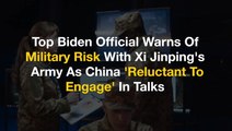 Top Biden Official Warns Of Military Risk With Xi Jinping's Army As China 'Reluctant To Engage' In Talks