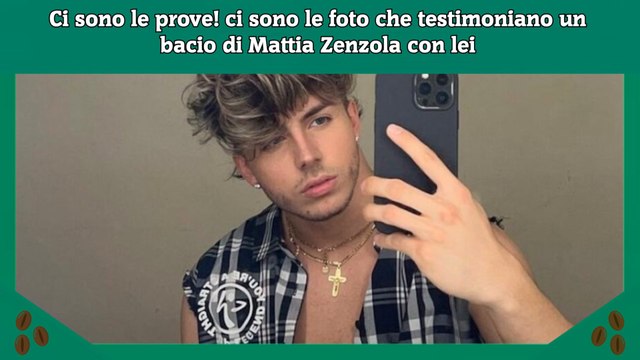 Ci sono le prove! ci sono le foto che testimoniano un bacio di Mattia Zenzola con lei