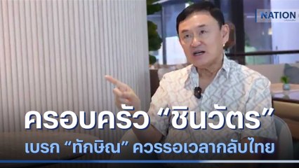 ครอบครัว "ชินวัตร" เบรก "ทักษิณ" ควรรอเวลากลับไทย | ข่าวข้นคนข่าว | NationTV22