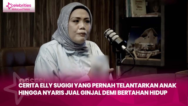 Cerita Elly Sugigi yang Pernah Telantarkan Anak hingga Nyaris Jual Ginjal demi Bertahan Hidup