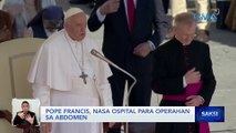 Pope Francis, nasa ospital para operahan sa abdomen | Saksi