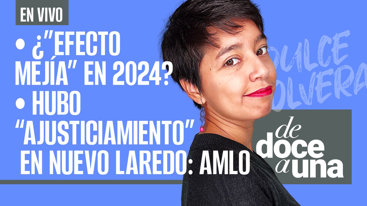 #EnVivo #DeDoceAUna | ¿”Efecto Mejía” en 2024? | Hubo "ajusticiamiento" en Nuevo Laredo: AMLO