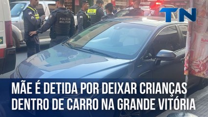 Mãe é detida por deixar crianças dentro de carro na Grande Vitória