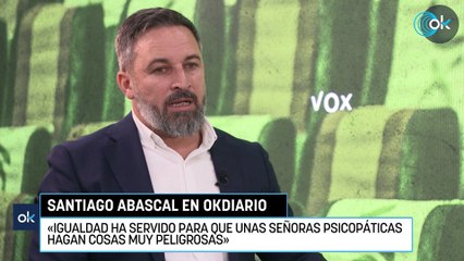 Santiago Abascal: «Igualdad ha servido para que unas señoras psicopáticas hagan cosas muy peligrosas»