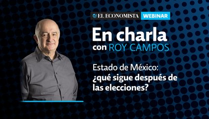 En charla con Roy Campos: Estado de México ¡Qué sigue después de la elecciones?