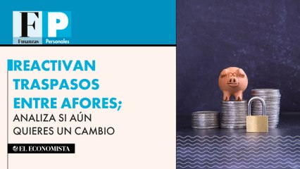 Reactivan traspasos entre afores; analiza si aún quieres un cambio