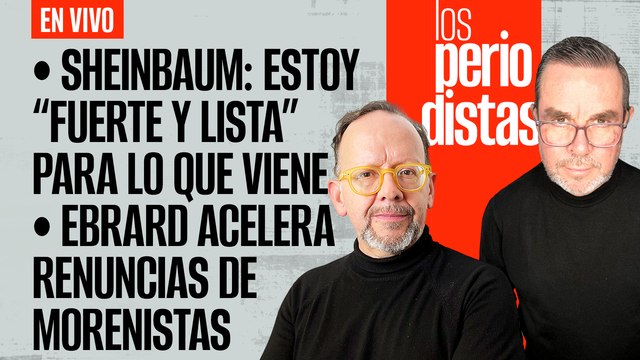 #EnVivo | #LosPeriodistas | Sheinbaum: “estoy fuerte y lista” | Ebrard acelera renuncias