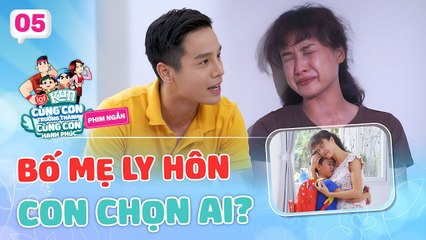 Bố mẹ ly hôn con chọn ai  Phim ngắn CÙNG CON TRƯỞNG THÀNH CÙNG CON HẠNH PHÚC 5