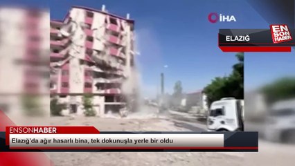 Elazığ’da ağır hasarlı bina, tek dokunuşla yerle bir oldu