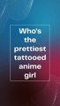Who's the prettiest tattooed anime girl