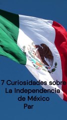 7 Curiosidades sobre la Independencia de México (versión móvil) Parte 1