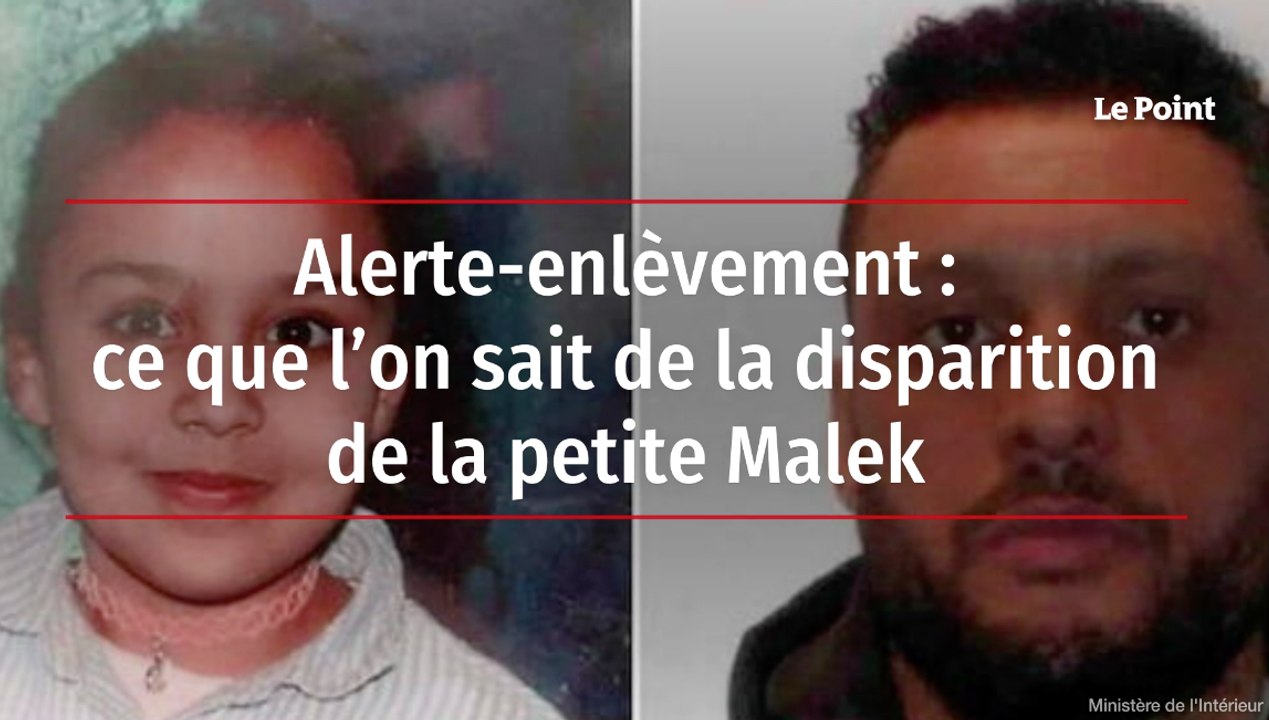Alerte-enlèvement : ce que l’on sait de la disparition de la petite Malek