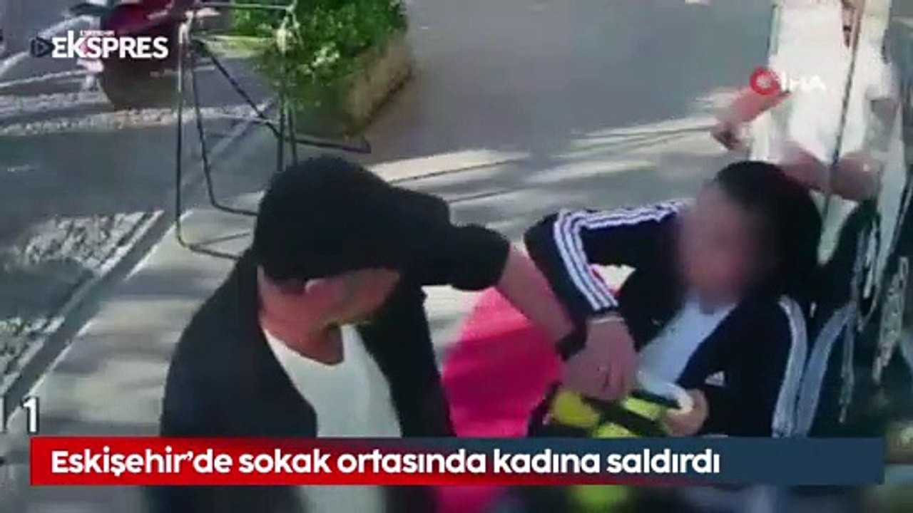 Eskişehir'de sokak ortasında kadına saldırdı