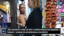 Una periodista pone un GPS a varios productos donados a Turquía y acaban en un mercadillo en México