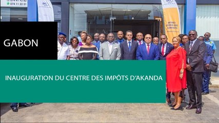 [#Reportage] #Gabon : inauguration du Centre des impôts d’Akanda