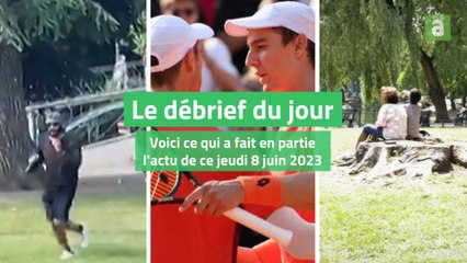 Le débrief du jour du jeudi 8 juin 2023