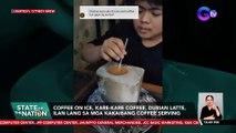 Coffee on ice, kare-kare coffee, durian latte, ilan lang sa mga kakaibang coffee serving