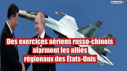 Des exercices aériens russo-chinois alarment les alliés régionaux des États-Unis