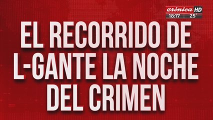 El recorrido de L-Gante la noche del crimen