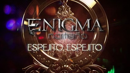 Enigma Norteño - Espejito, Espejito (LETRA)