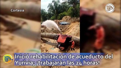 Inició rehabilitación de acueducto del Yurivia; ¡trabajarán las 24 horas!
